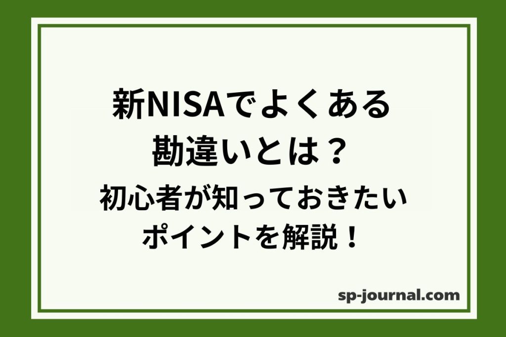 新NISAでよくある勘違いとは？初心者が知っておきたいポイントを解説！